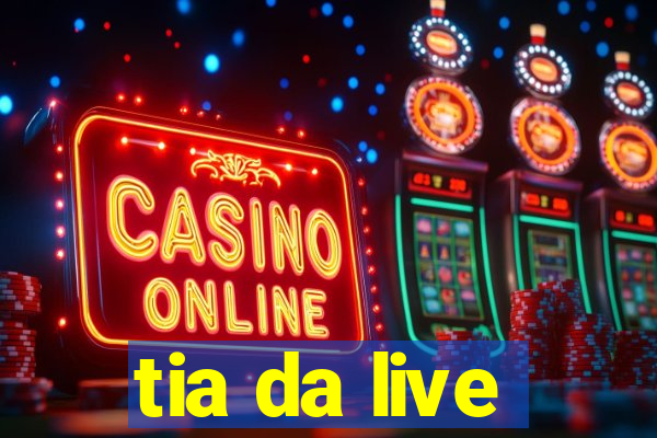 tia da live